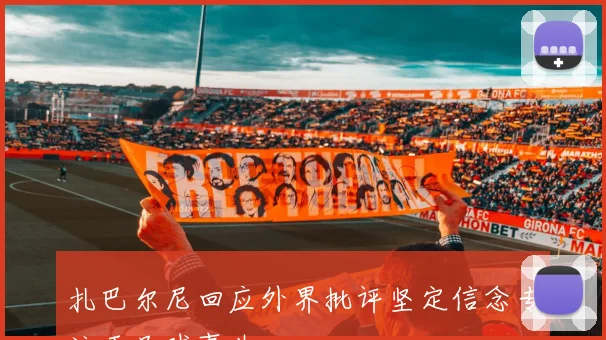 扎巴尔尼回应外界批评坚定信念专注于足球事业